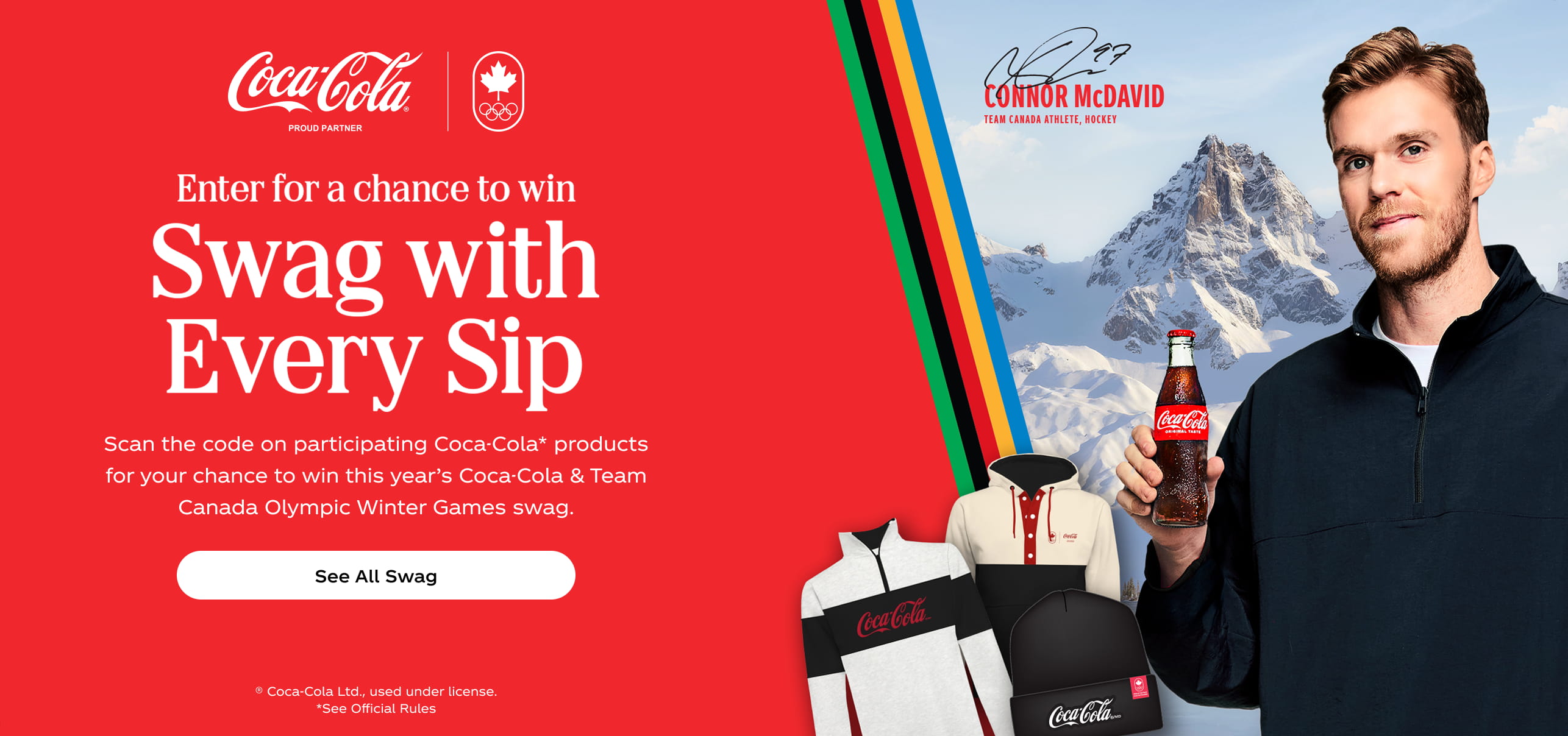 Enter for a chance to win Swag with Every Sip. Scan the code on participating Coca-Cola* products for your chance to win this year's Coca-Cola & Team Canada Olympic Winter Games swag. See All Swag. ® Coca‑Cola Ltd., used under license. *See Official Rules.