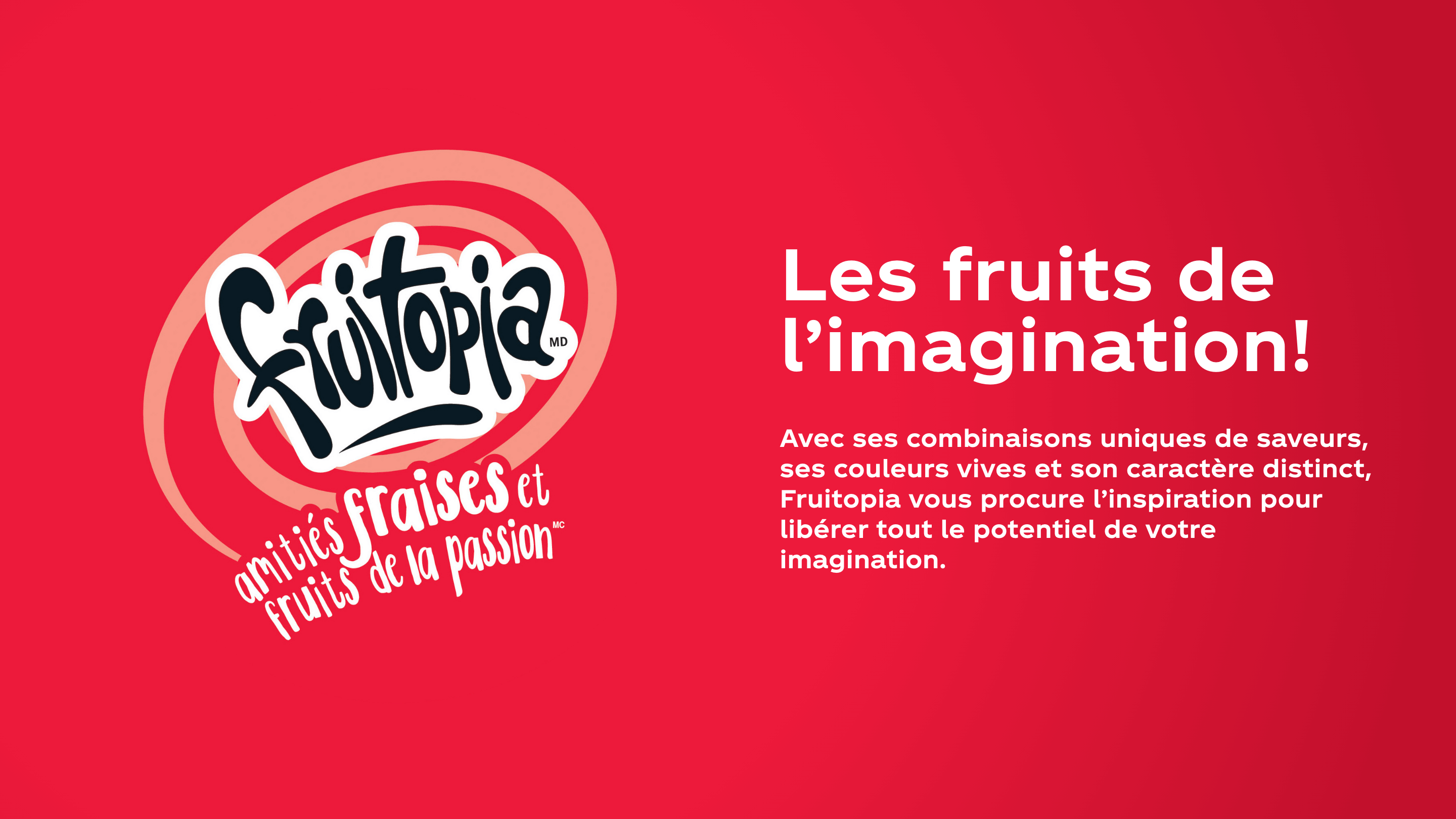 fruitopia. Les fruits de l'imagination ! Avec ses combinations uniques de saveurs, ses couleurs vives et son caractère distinct, Fruitopia vous procure l'inspiration pour libérer tout le potential de votre imagination.