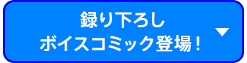 録り下ろしボイスコミック登場！