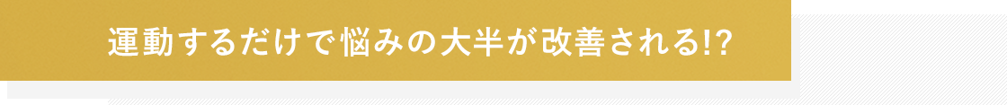 運動するだけで悩みの大半が改善される!?